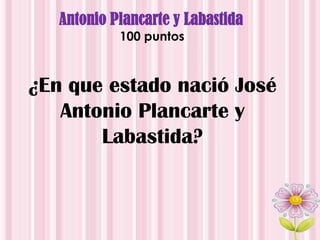 Antonio Plancarte y Labastida
100 puntos
¿En que estado nació José
Antonio Plancarte y
Labastida?
 