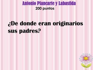Antonio Plancarte y Labastida
200 puntos
¿De donde eran originarios
sus padres?
 