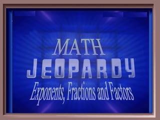 Exponents, Fractions and Factors MATH 