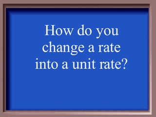 How do you change a rate into a unit rate? 