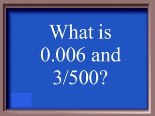 What is 0.006 and 3/500? 