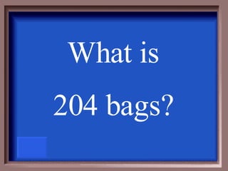 What is  204 bags?   
