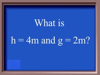 What is  h = 4m and g = 2m? 