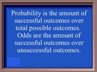 Probability is the amount of successful outcomes over total possible outcomes.  Odds are the amount of successful outcomes over unsuccessful outcomes. 