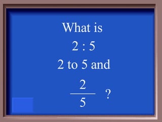 What is  2 : 5 2 to 5 and ? 5 2 