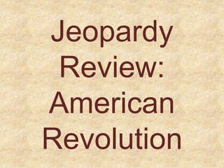 Jeopardy
 Review:
American
Revolution
 