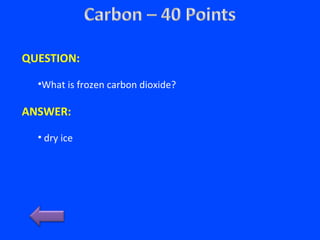 QUESTION:
•What is frozen carbon dioxide?
ANSWER:
• dry ice
 