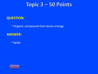 QUESTION:
• Organic compound that stores energy.
ANSWER:
• lipids
 