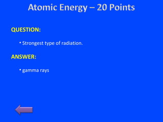 QUESTION:
• Strongest type of radiation.
ANSWER:
• gamma rays
 