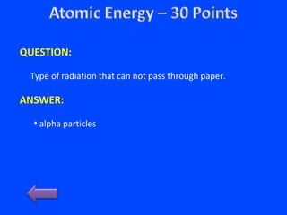 QUESTION:
Type of radiation that can not pass through paper.
ANSWER:
• alpha particles
 