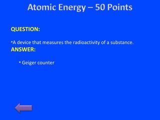 QUESTION:
•A device that measures the radioactivity of a substance.
ANSWER:
• Geiger counter
 