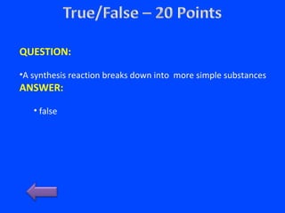 QUESTION:
•A synthesis reaction breaks down into more simple substances
ANSWER:
• false
 