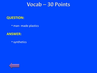 QUESTION:
• man- made plastics
ANSWER:
• synthetics
 