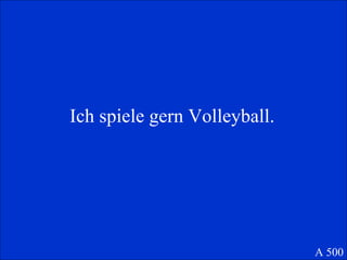 Ich spiele gern Volleyball. A 500 