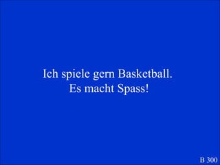 Ich spiele gern Basketball.  Es macht Spass! B 300 