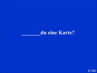 _______du eine Karte? D 400 