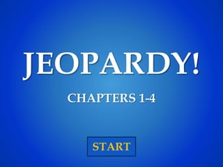 JEOPARDY!
START
CHAPTERS 1-4
 