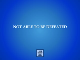 NOT ABLE TO BE DEFEATED
 