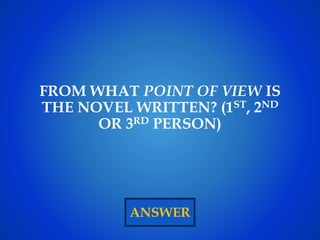 ANSWER
FROM WHAT POINT OF VIEW IS
THE NOVEL WRITTEN? (1ST, 2ND
OR 3RD PERSON)
 