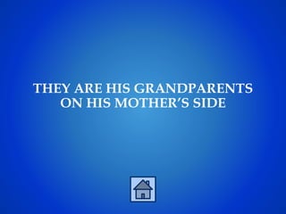 THEY ARE HIS GRANDPARENTS
ON HIS MOTHER’S SIDE
 