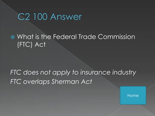    What is the Federal Trade Commission
    (FTC) Act



FTC does not apply to insurance industry
FTC overlaps Sherman Act

                                     Home
 