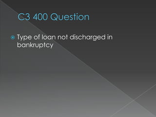    Type of loan not discharged in
    bankruptcy
 