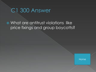    What are antitrust violations like
    price fixings and group boycotts?




                                         Home
 