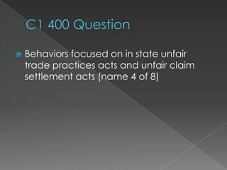    Behaviors focused on in state unfair
    trade practices acts and unfair claim
    settlement acts (name 4 of 8)
 