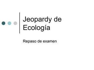 Jeopardy de Ecología Repaso de examen 