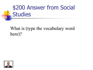 $200 Answer from Social
Studies
What is (type the vocabulary word
here)?
 