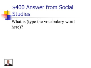 $400 Answer from Social
Studies
What is (type the vocabulary word
here)?
 