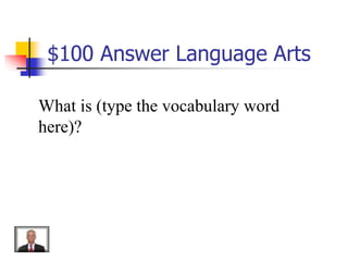 $100 Answer Language Arts
What is (type the vocabulary word
here)?
 