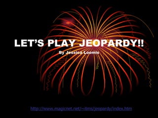 LET’S PLAY JEOPARDY!! By Jessica Loomis 