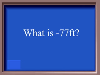 What is -77ft? 