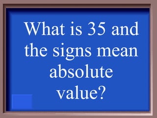 What is 35 and the signs mean absolute value? 