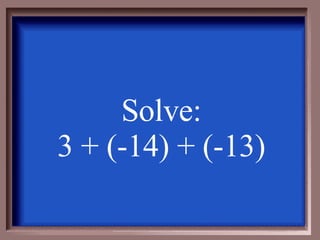 Solve: 3 + (-14) + (-13) 