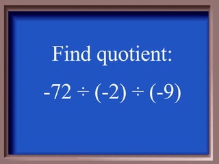 Find quotient: -72  ÷ (-2) ÷ (-9) 