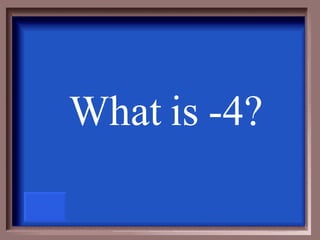 What is -4? 