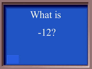 What is  -12? 