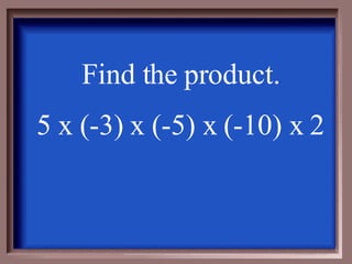 Find the product. 5 x (-3) x (-5) x (-10) x 2 