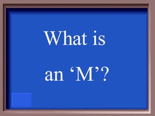 What is  an ‘M’? 