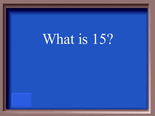 What is 15? 