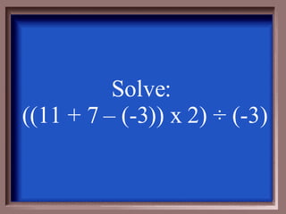 Solve:  ((11 + 7 – (-3)) x 2) ÷ (-3) 