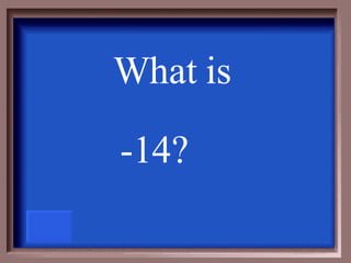 What is  -14?   