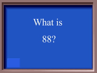What is  88? 