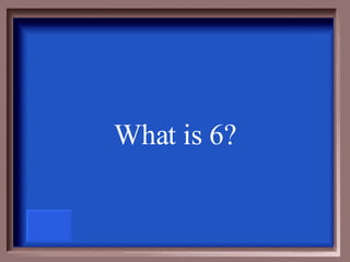 What is 6? 