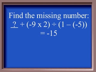 Find the missing number: ?  + (-9 x 2) ÷ (1 – (-5)) = -15 