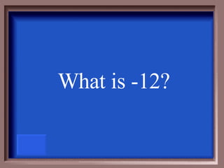 What is -12? 