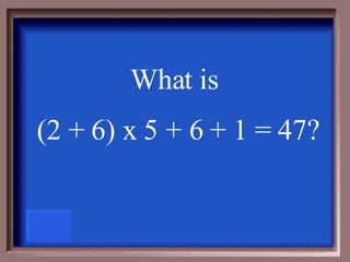 What is  (2 + 6) x 5 + 6 + 1 = 47? 