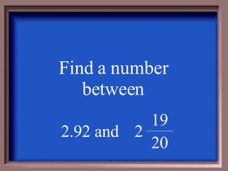 Find a number between 2 20 19 2.92 and  